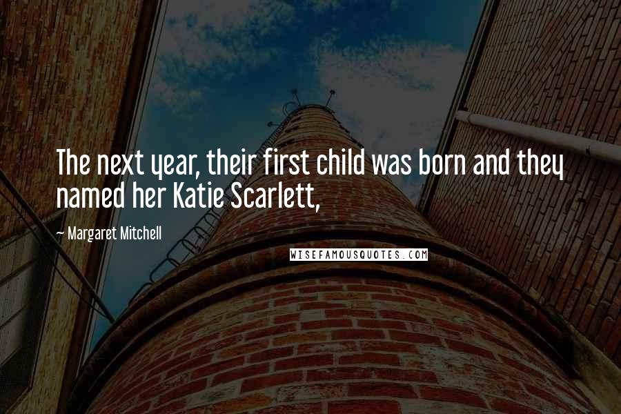 Margaret Mitchell Quotes: The next year, their first child was born and they named her Katie Scarlett,