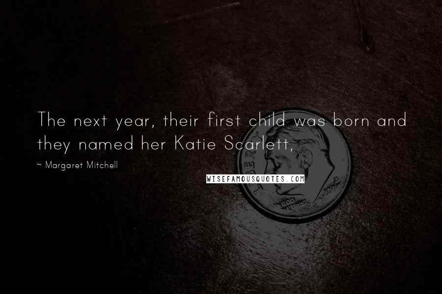 Margaret Mitchell Quotes: The next year, their first child was born and they named her Katie Scarlett,