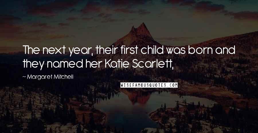 Margaret Mitchell Quotes: The next year, their first child was born and they named her Katie Scarlett,