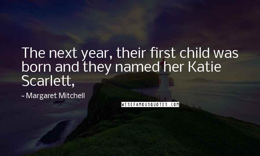 Margaret Mitchell Quotes: The next year, their first child was born and they named her Katie Scarlett,