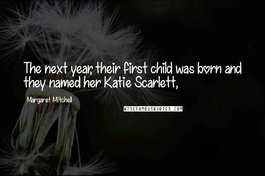 Margaret Mitchell Quotes: The next year, their first child was born and they named her Katie Scarlett,