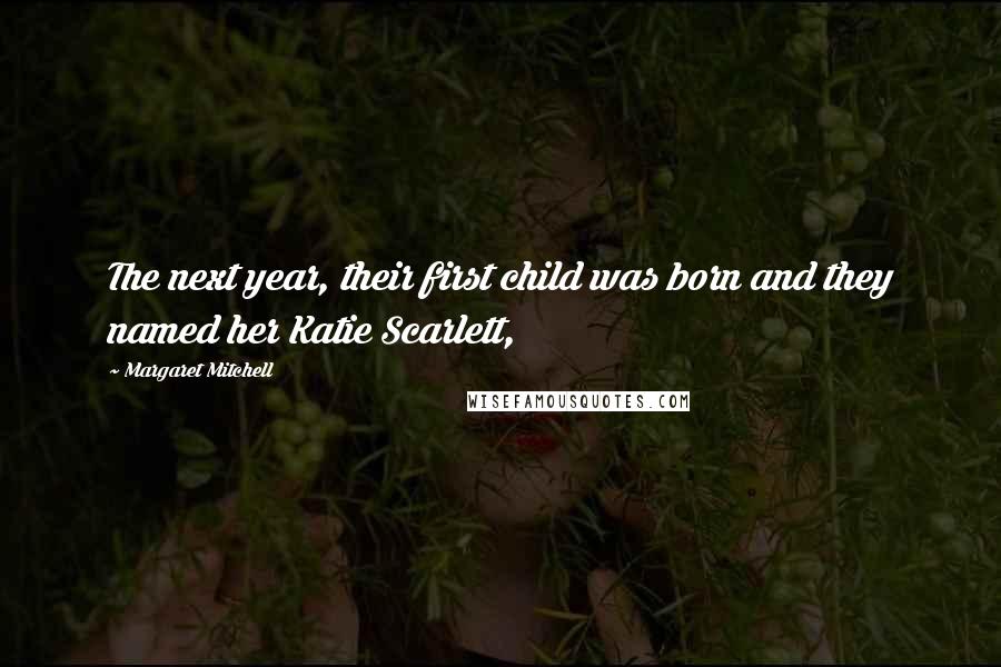 Margaret Mitchell Quotes: The next year, their first child was born and they named her Katie Scarlett,
