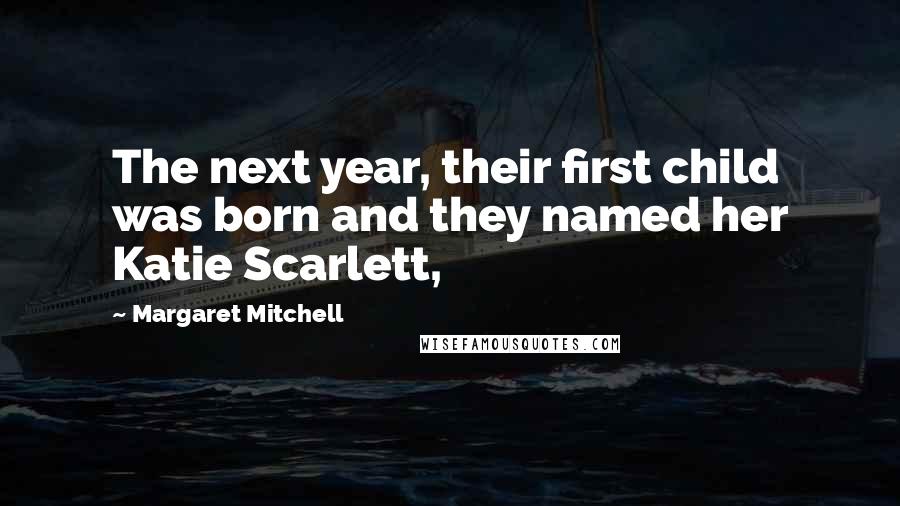 Margaret Mitchell Quotes: The next year, their first child was born and they named her Katie Scarlett,