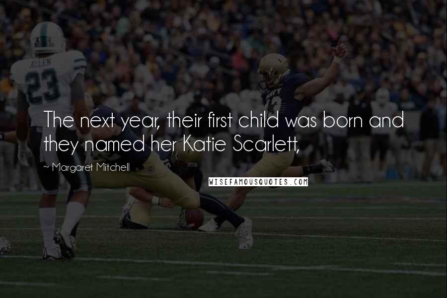 Margaret Mitchell Quotes: The next year, their first child was born and they named her Katie Scarlett,