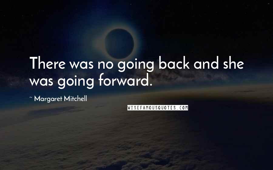 Margaret Mitchell Quotes: There was no going back and she was going forward.