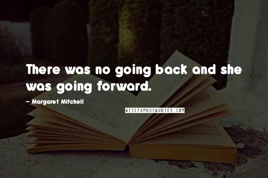 Margaret Mitchell Quotes: There was no going back and she was going forward.