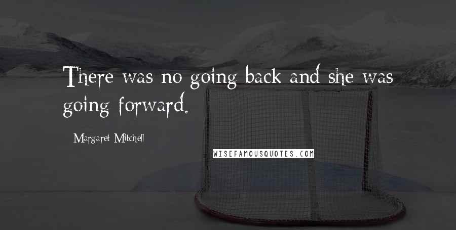 Margaret Mitchell Quotes: There was no going back and she was going forward.