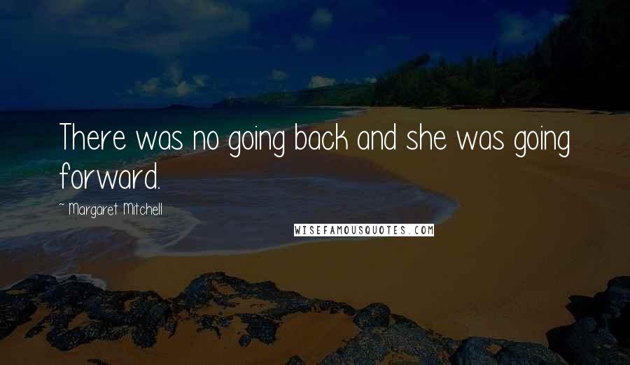 Margaret Mitchell Quotes: There was no going back and she was going forward.