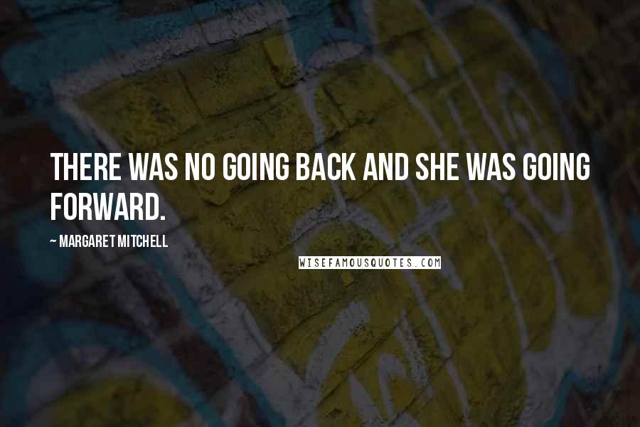 Margaret Mitchell Quotes: There was no going back and she was going forward.