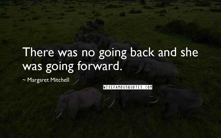 Margaret Mitchell Quotes: There was no going back and she was going forward.
