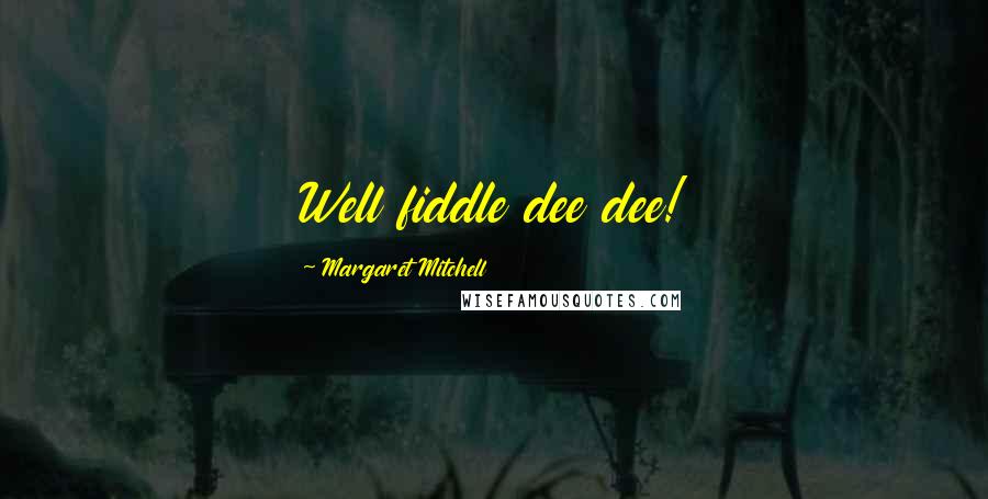 Margaret Mitchell Quotes: Well fiddle dee dee!