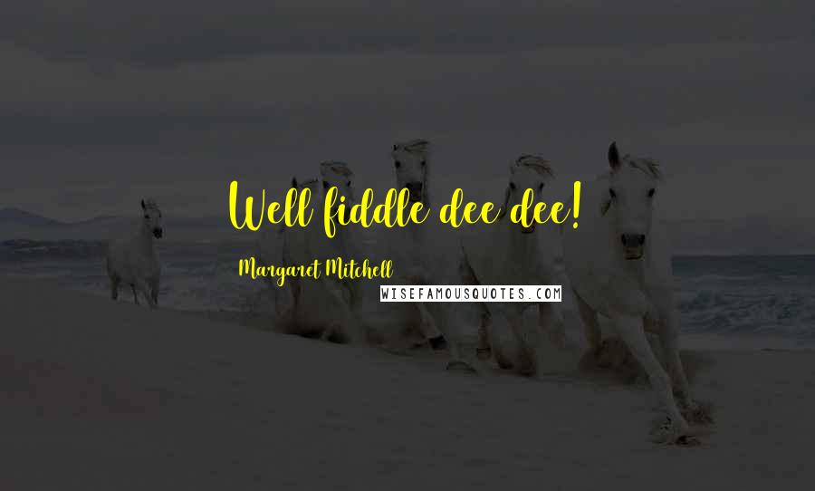 Margaret Mitchell Quotes: Well fiddle dee dee!