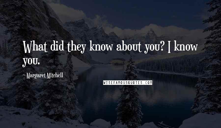 Margaret Mitchell Quotes: What did they know about you? I know you.