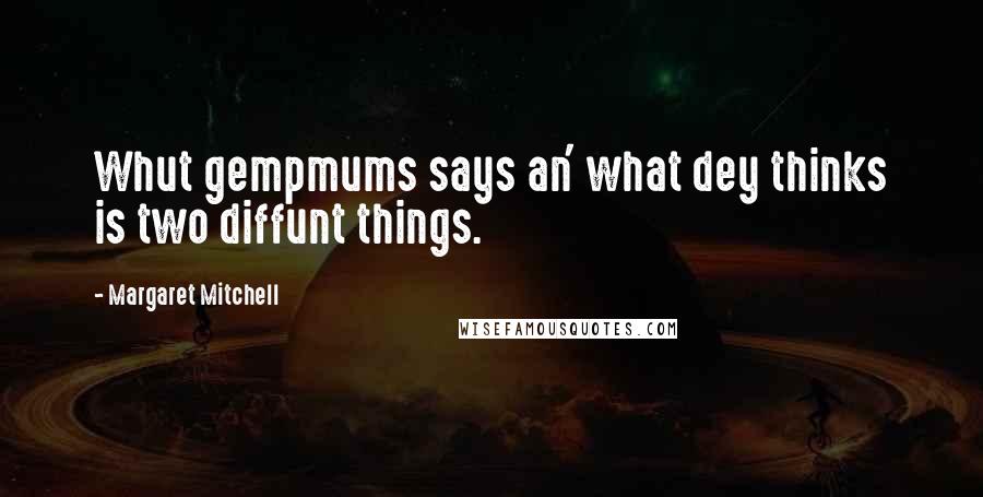 Margaret Mitchell Quotes: Whut gempmums says an' what dey thinks is two diffunt things.