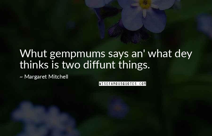 Margaret Mitchell Quotes: Whut gempmums says an' what dey thinks is two diffunt things.