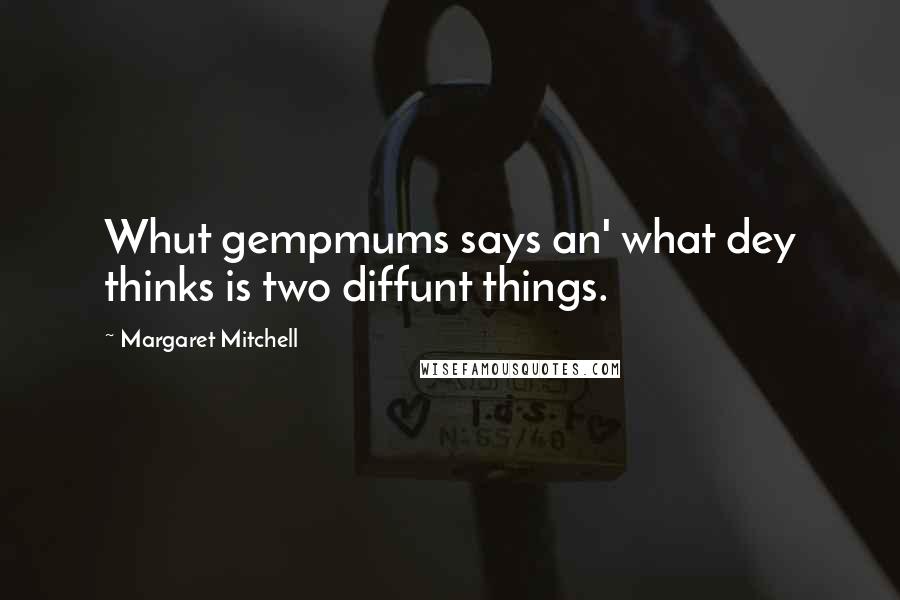 Margaret Mitchell Quotes: Whut gempmums says an' what dey thinks is two diffunt things.