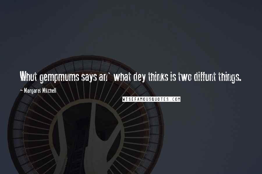 Margaret Mitchell Quotes: Whut gempmums says an' what dey thinks is two diffunt things.