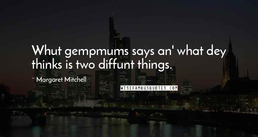 Margaret Mitchell Quotes: Whut gempmums says an' what dey thinks is two diffunt things.