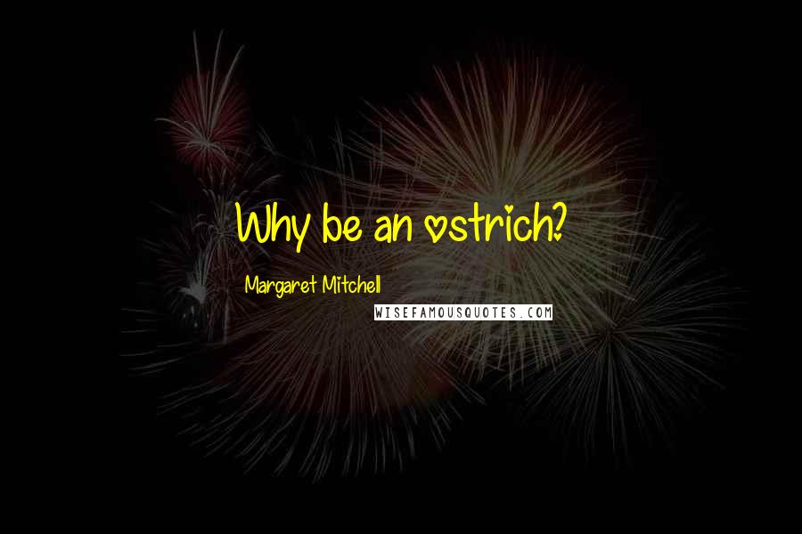 Margaret Mitchell Quotes: Why be an ostrich?