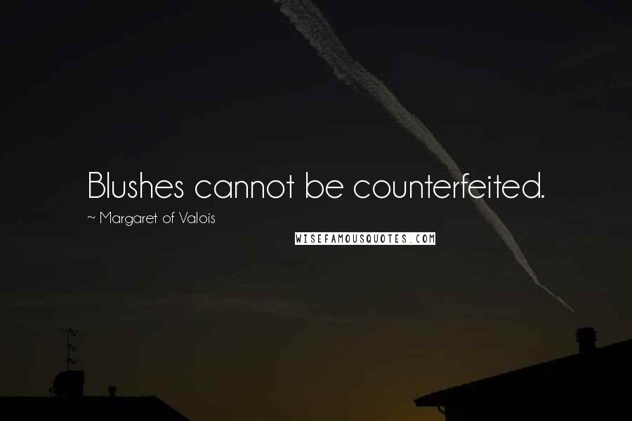 Margaret Of Valois Quotes: Blushes cannot be counterfeited.