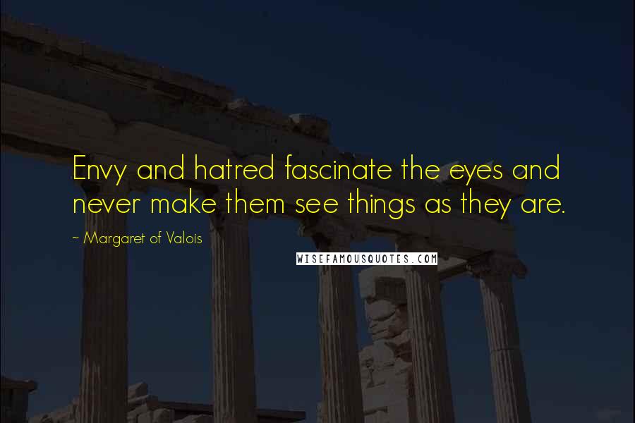 Margaret Of Valois Quotes: Envy and hatred fascinate the eyes and never make them see things as they are.