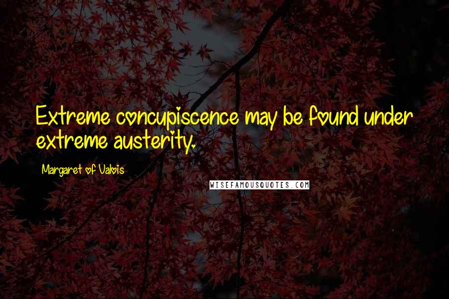 Margaret Of Valois Quotes: Extreme concupiscence may be found under extreme austerity.