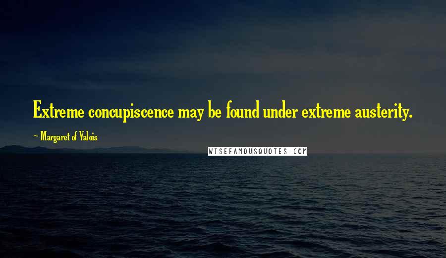 Margaret Of Valois Quotes: Extreme concupiscence may be found under extreme austerity.