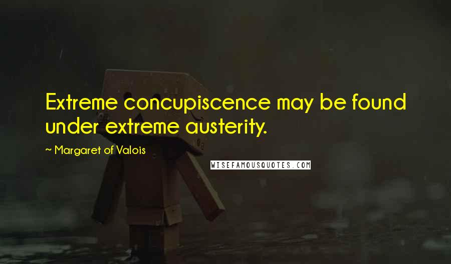 Margaret Of Valois Quotes: Extreme concupiscence may be found under extreme austerity.