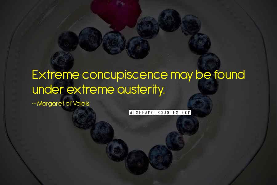 Margaret Of Valois Quotes: Extreme concupiscence may be found under extreme austerity.