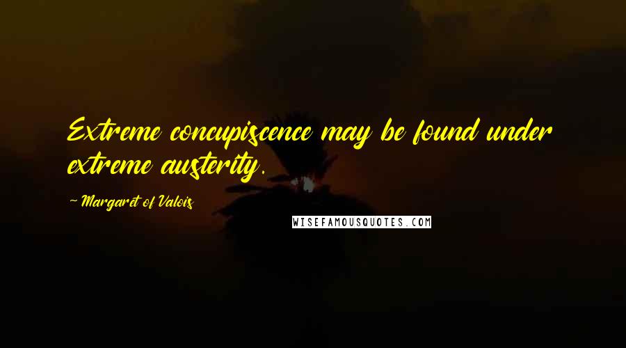 Margaret Of Valois Quotes: Extreme concupiscence may be found under extreme austerity.
