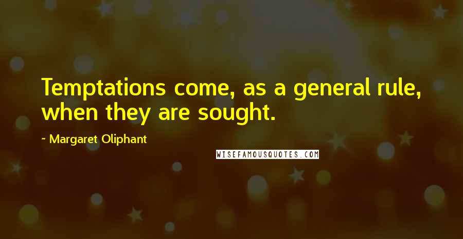 Margaret Oliphant Quotes: Temptations come, as a general rule, when they are sought.