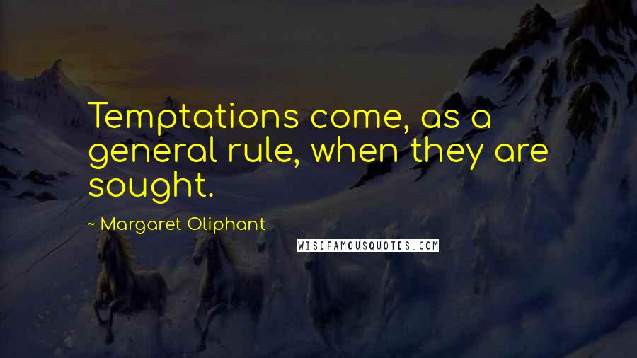 Margaret Oliphant Quotes: Temptations come, as a general rule, when they are sought.