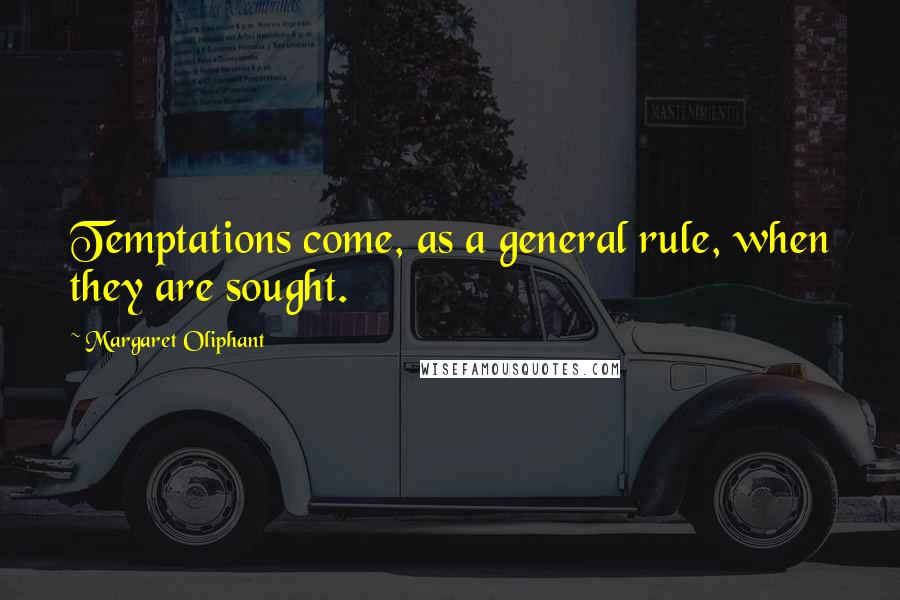 Margaret Oliphant Quotes: Temptations come, as a general rule, when they are sought.