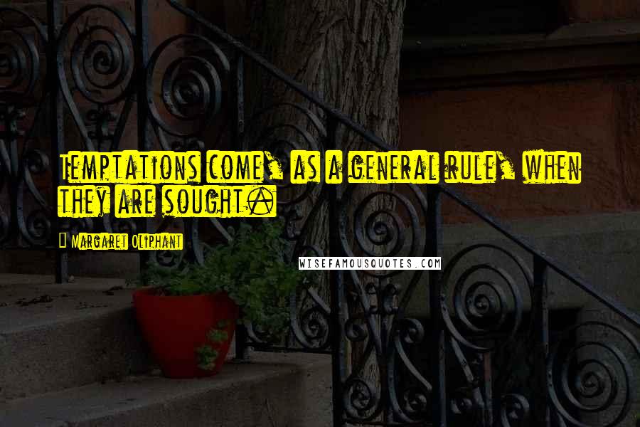 Margaret Oliphant Quotes: Temptations come, as a general rule, when they are sought.