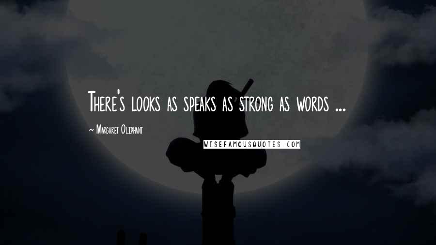 Margaret Oliphant Quotes: There's looks as speaks as strong as words ...