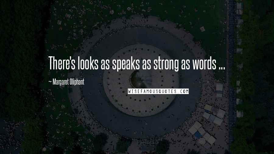 Margaret Oliphant Quotes: There's looks as speaks as strong as words ...