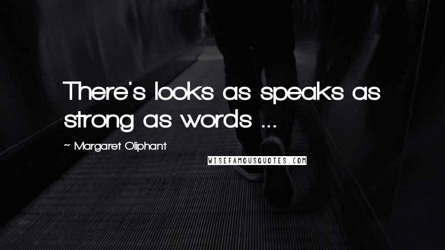 Margaret Oliphant Quotes: There's looks as speaks as strong as words ...