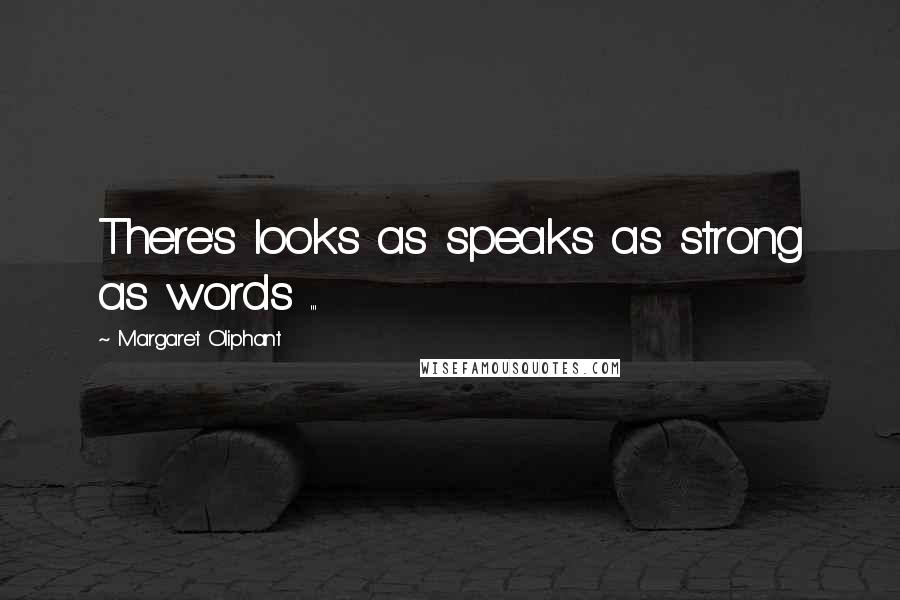 Margaret Oliphant Quotes: There's looks as speaks as strong as words ...