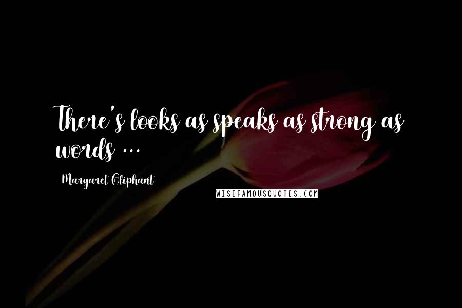 Margaret Oliphant Quotes: There's looks as speaks as strong as words ...