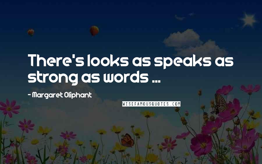 Margaret Oliphant Quotes: There's looks as speaks as strong as words ...