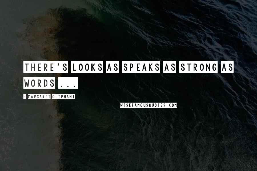 Margaret Oliphant Quotes: There's looks as speaks as strong as words ...