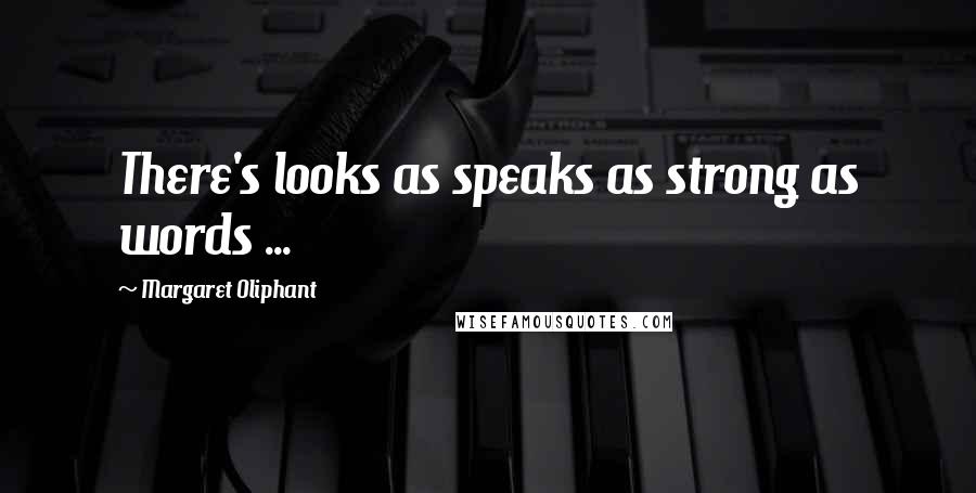 Margaret Oliphant Quotes: There's looks as speaks as strong as words ...