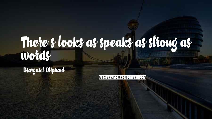 Margaret Oliphant Quotes: There's looks as speaks as strong as words ...