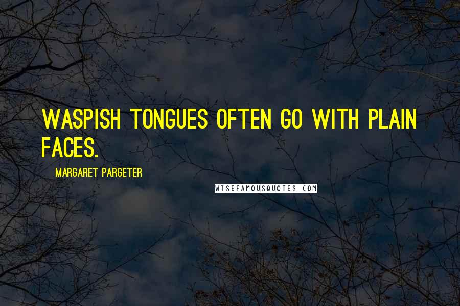Margaret Pargeter Quotes: Waspish tongues often go with plain faces.