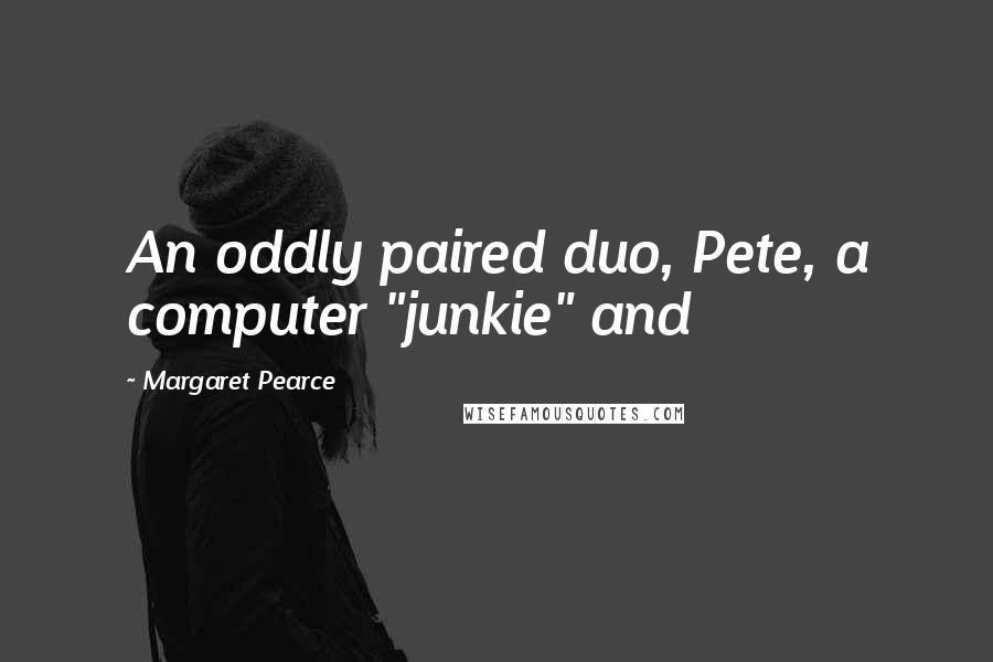 Margaret Pearce Quotes: An oddly paired duo, Pete, a computer "junkie" and