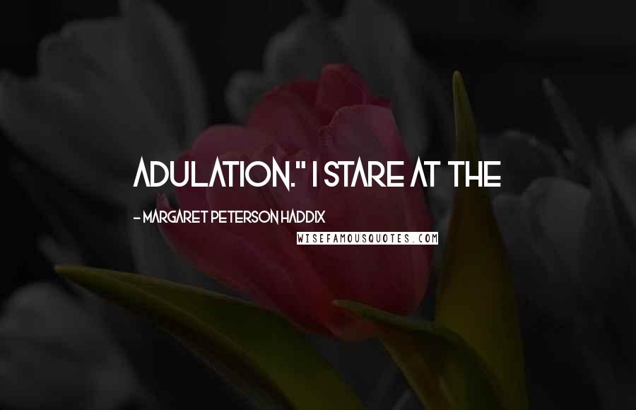 Margaret Peterson Haddix Quotes: adulation." I stare at the