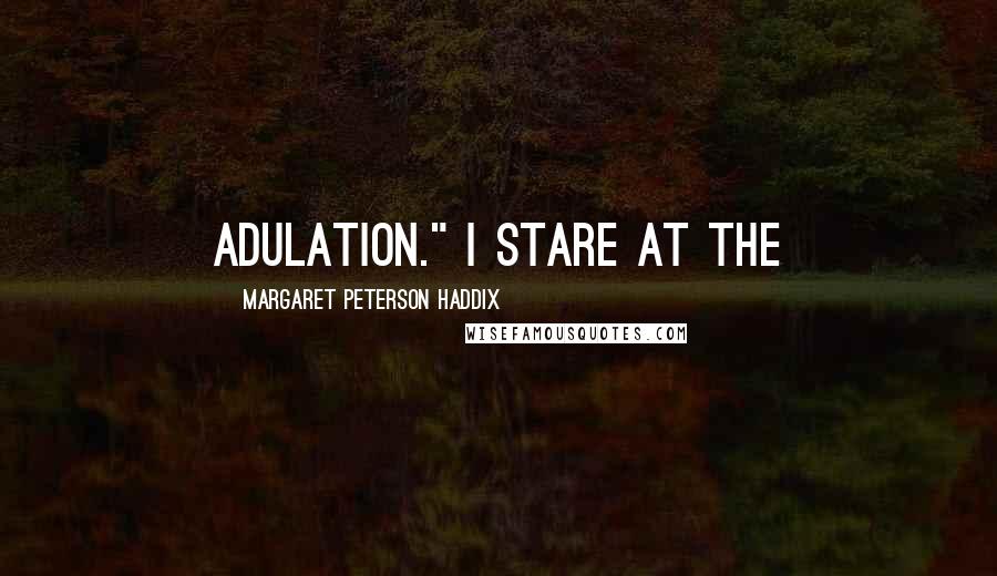 Margaret Peterson Haddix Quotes: adulation." I stare at the