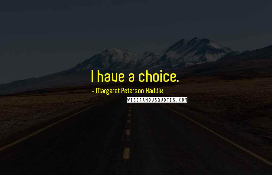 Margaret Peterson Haddix Quotes: I have a choice.