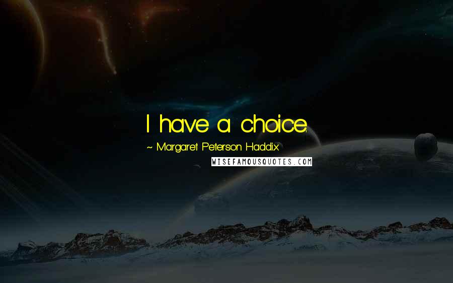 Margaret Peterson Haddix Quotes: I have a choice.