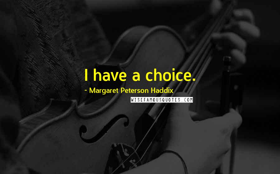 Margaret Peterson Haddix Quotes: I have a choice.